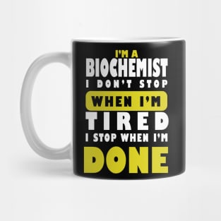 I'm a Biochemist I don't stop  when i'm tired i stop when i am done Mug